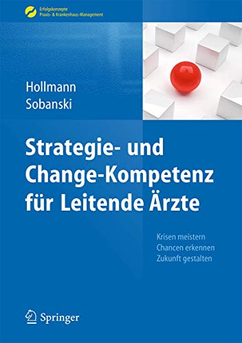 Strategie- und Change-Kompetenz für Leitende Ärzte: Krisen meistern, Chancen erkennen, Zukunft gestalten (Erfolgskonzepte Praxis- & Krankenhaus-Management) von Springer